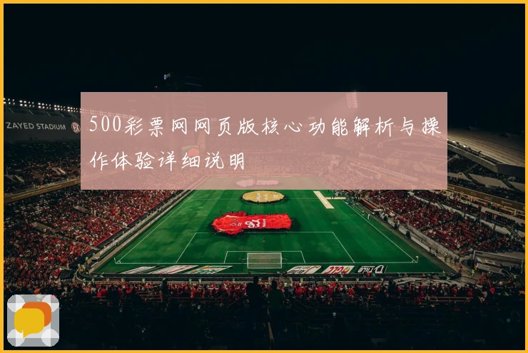 500彩票网网页版核心功能解析与操作体验详细说明